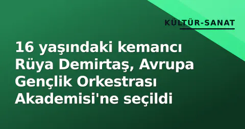 16 yaşındaki kemancı Rüya Demirtaş, Avrupa Gençlik Orkestrası Akademisi'ne seçildi