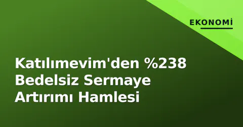 Katılımevim'den %238 Bedelsiz Sermaye Artırımı Hamlesi