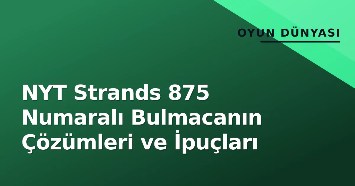 NYT Strands 875 Numaralı Bulmacanın Çözümleri ve İpuçları NYT Strands 875 Numaralı Bulmacanın Çözümleri ve İpuçları
