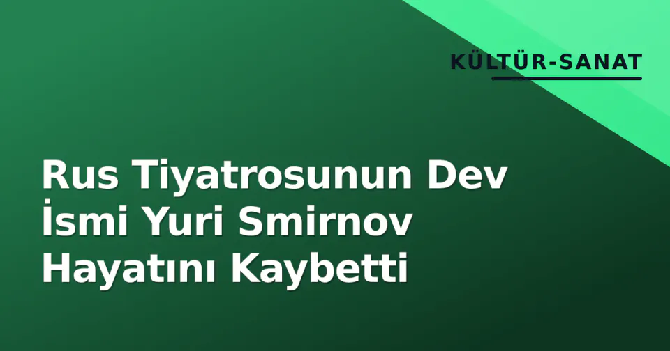 Rus Tiyatrosunun Dev İsmi Yuri Smirnov Hayatını Kaybetti görseli