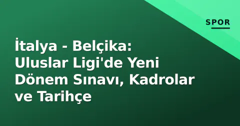 İtalya - Belçika: Uluslar Ligi'de Yeni Dönem Sınavı, Kadrolar ve Tarihçe