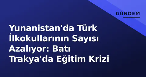 Yunanistan'da Türk İlkokullarının Sayısı Azalıyor: Batı Trakya'da Eğitim Krizi
