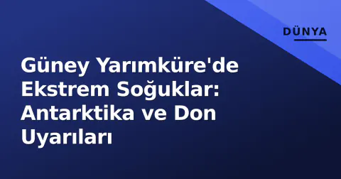 Güney Yarımküre'de Ekstrem Soğuklar: Antarktika ve Don Uyarıları