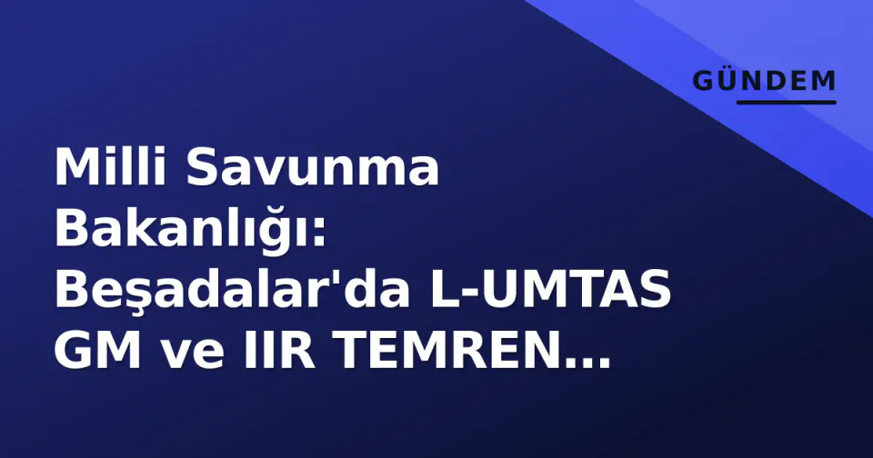 Milli Savunma Bakanlığı: Beşadalar'da L-UMTAS GM ve IIR TEMREN mühimmatları başarıyla test edildi görseli