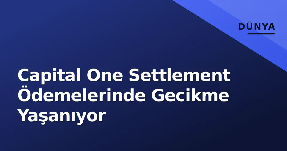 Capital One Settlement Ödemelerinde Gecikme Yaşanıyor görseli