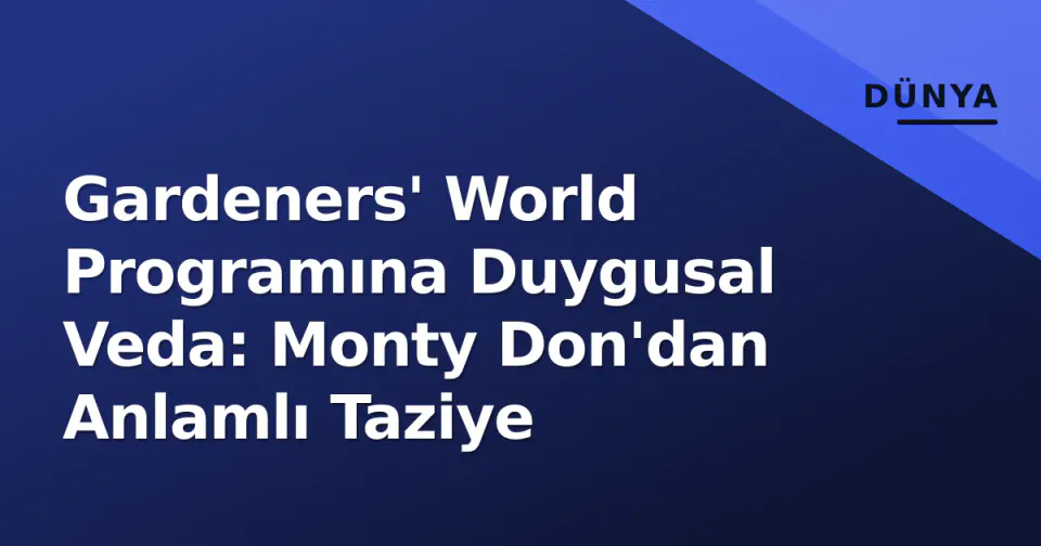 Gardeners' World Programına Duygusal Veda: Monty Don'dan Anlamlı Taziye görseli