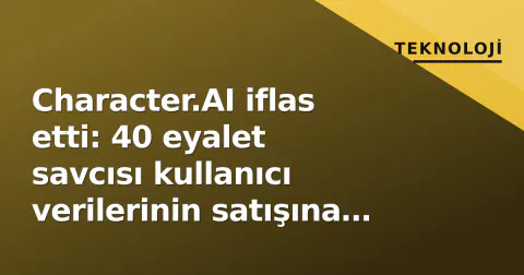 Character.AI iflas etti: 40 eyalet savcısı kullanıcı verilerinin satışına karşı çıkıyor