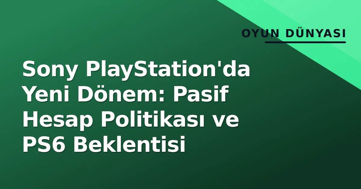 Sony PlayStation'da Yeni Dönem: Pasif Hesap Politikası ve PS6 Beklentisi Sony PlayStation'da Yeni Dönem: Pasif Hesap Politikası ve PS6 Beklentisi