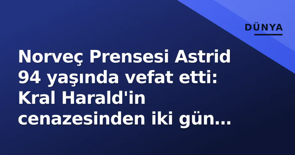 Norveç Prensesi Astrid 94 yaşında vefat etti: Kral Harald'in cenazesinden iki gün sonra ikinci yas görseli