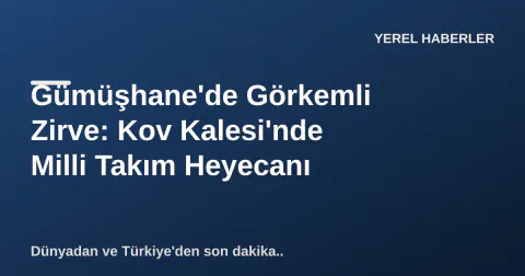 Gümüşhane'de Görkemli Zirve: Kov Kalesi'nde Milli Takım Heyecanı
