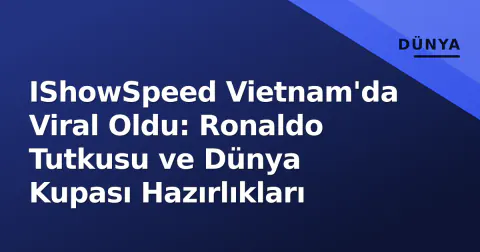 IShowSpeed Vietnam'da Viral Oldu: Ronaldo Tutkusu ve Dünya Kupası Hazırlıkları