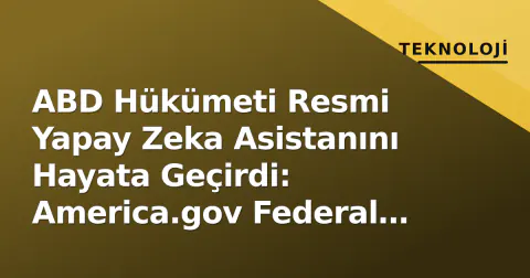 ABD Hükümeti Resmi Yapay Zeka Asistanını Hayata Geçirdi: America.gov Federal Hizmetlerde Rehberlik Edecek