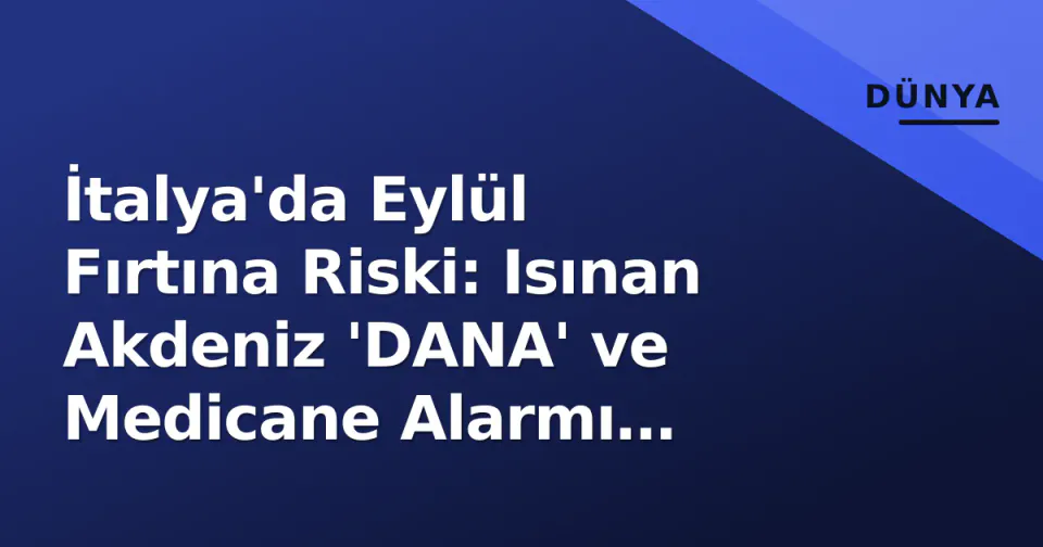 İtalya'da Eylül Fırtına Riski: Isınan Akdeniz 'DANA' ve Medicane Alarmı Veriyor görseli