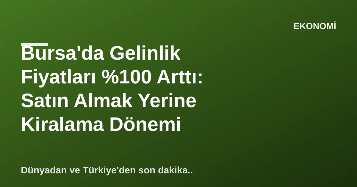 Bursa'da Gelinlik Fiyatları %100 Arttı: Satın Almak Yerine Kiralama Dönemi Bursa'da Gelinlik Fiyatları %100 Arttı: Satın Almak Yerine Kiralama Dönemi