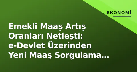 Emekli Maaş Artış Oranları Netleşti: e-Devlet Üzerinden Yeni Maaş Sorgulama Rehberi