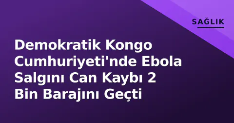 Demokratik Kongo Cumhuriyeti'nde Ebola Salgını Can Kaybı 2 Bin Barajını Geçti