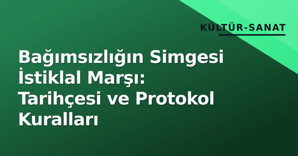 Bağımsızlığın Simgesi İstiklal Marşı: Tarihçesi ve Protokol Kuralları görseli