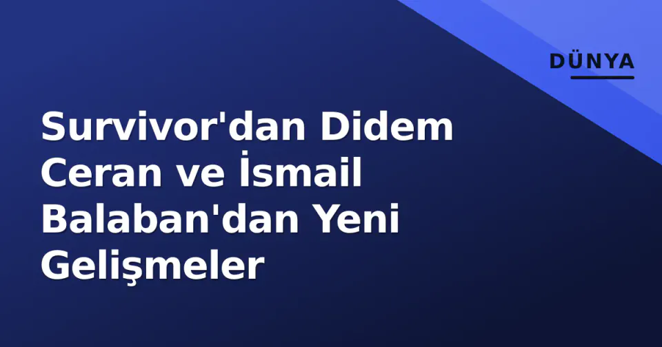 Survivor'dan Didem Ceran ve İsmail Balaban'dan Yeni Gelişmeler görseli
