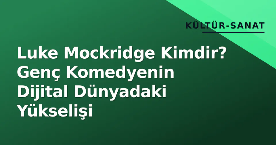 Luke Mockridge Kimdir? Genç Komedyenin Dijital Dünyadaki Yükselişi görseli
