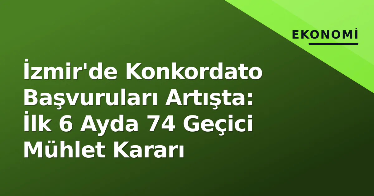 İzmir'de Konkordato Başvuruları Artışta: İlk 6 Ayda 74 Geçici Mühlet Kararı İzmir'de Konkordato Başvuruları Artışta: İlk 6 Ayda 74 Geçici Mühlet Kararı