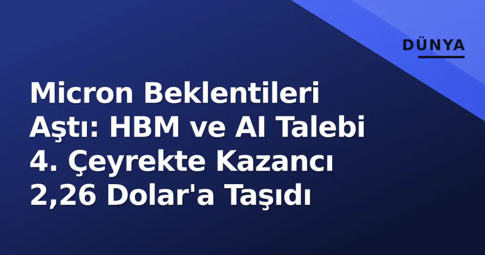 Micron Beklentileri Aştı: HBM ve AI Talebi 4. Çeyrekte Kazancı 2,26 Dolar'a Taşıdı görseli