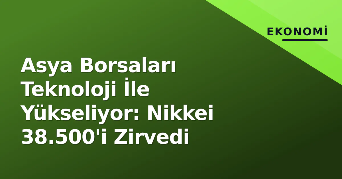Asya Borsaları Teknoloji İle Yükseliyor: Nikkei 38.500'i Zirvedi Asya Borsaları Teknoloji İle Yükseliyor: Nikkei 38.500'i Zirvedi