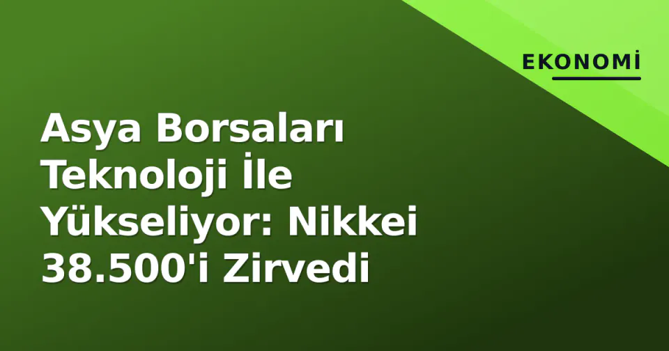 Asya Borsaları Teknoloji İle Yükseliyor: Nikkei 38.500'i Zirvedi görseli
