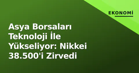 Asya Borsaları Teknoloji İle Yükseliyor: Nikkei 38.500'i Zirvedi