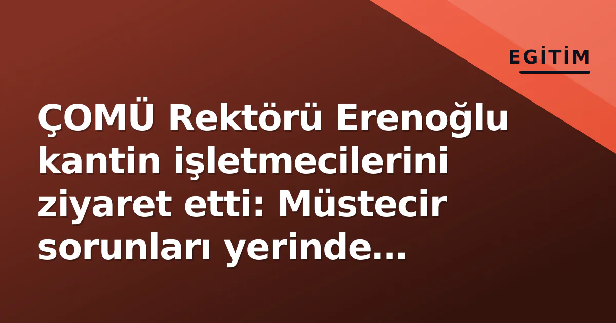 ÇOMÜ Rektörü Erenoğlu kantin işletmecilerini ziyaret etti: Müstecir sorunları yerinde dinlendi ÇOMÜ Rektörü Erenoğlu kantin işletmecilerini ziyaret etti: Müstecir sorunları yerinde dinlendi