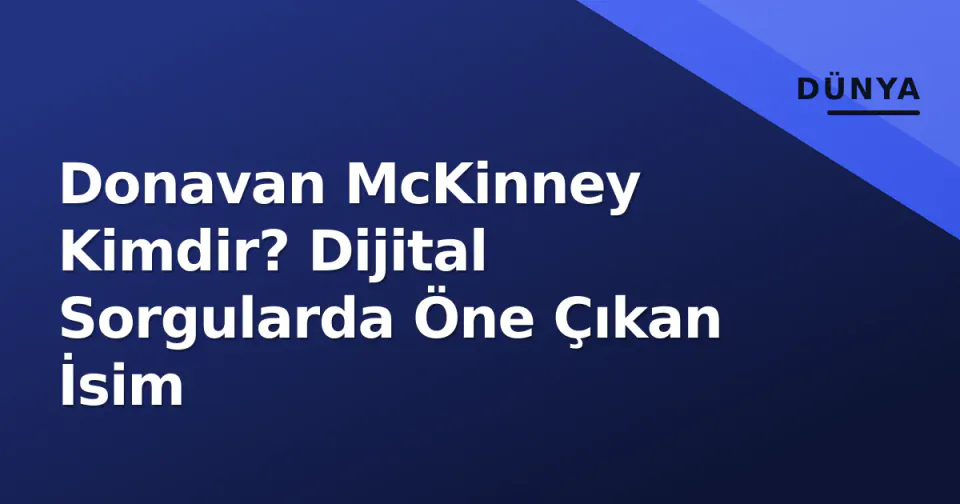 Donavan McKinney Kimdir? Dijital Sorgularda Öne Çıkan İsim görseli