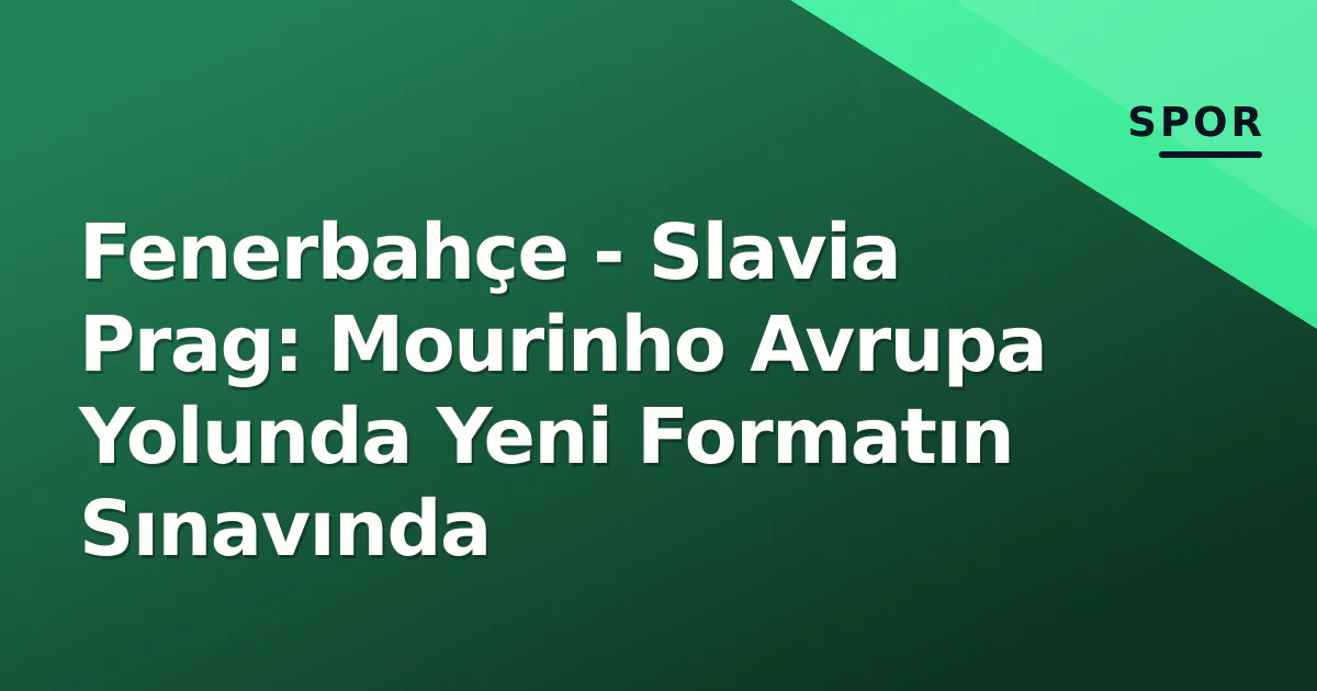 Fenerbahçe - Slavia Prag: Mourinho Avrupa Yolunda Yeni Formatın Sınavında Fenerbahçe - Slavia Prag: Mourinho Avrupa Yolunda Yeni Formatın Sınavında