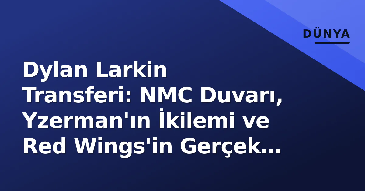 Dylan Larkin Transferi: NMC Duvarı, Yzerman'ın İkilemi ve Red Wings'in Gerçek Planı Dylan Larkin Transferi: NMC Duvarı, Yzerman'ın İkilemi ve Red Wings'in Gerçek Planı