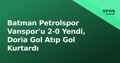 Batman Petrolspor Vanspor'u 2-0 Yendi, Doria Gol Atıp Gol Kurtardı