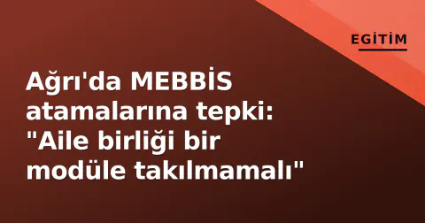 Ağrı'da MEBBİS atamalarına tepki: "Aile birliği bir modüle takılmamalı"
