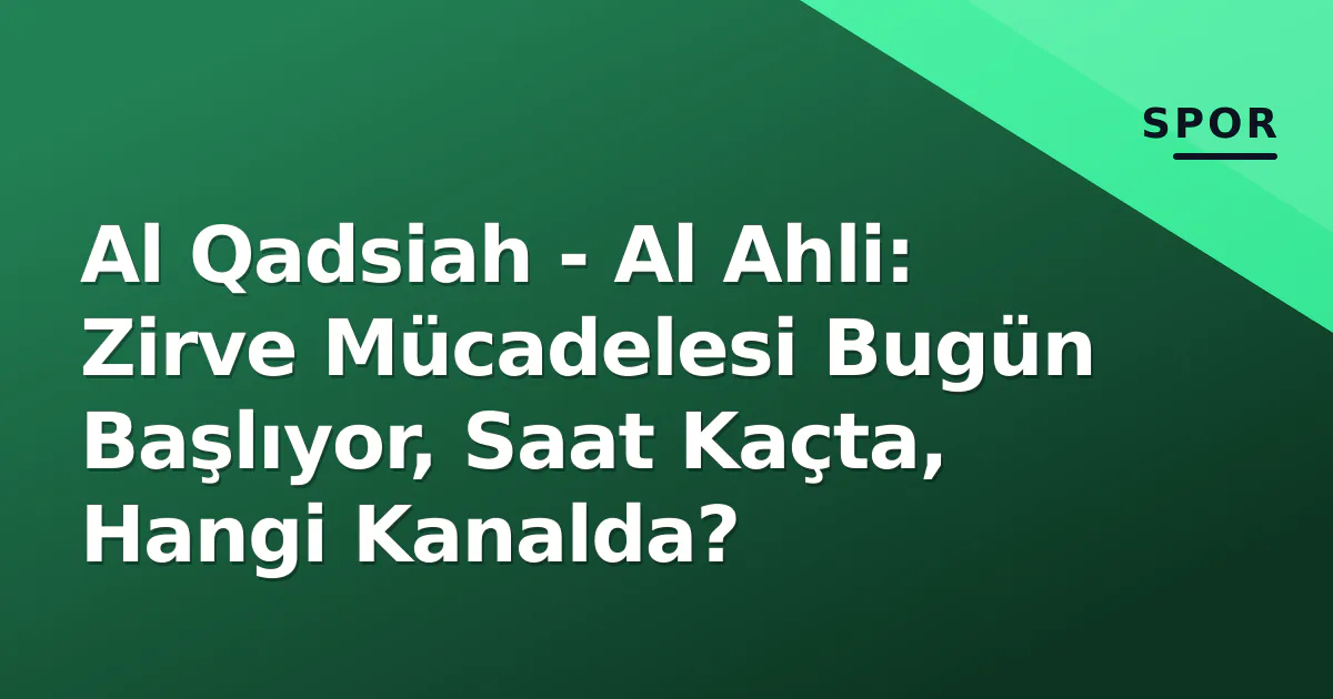 Al Qadsiah - Al Ahli: Zirve Mücadelesi Bugün Başlıyor, Saat Kaçta, Hangi Kanalda? Al Qadsiah - Al Ahli: Zirve Mücadelesi Bugün Başlıyor, Saat Kaçta, Hangi Kanalda?