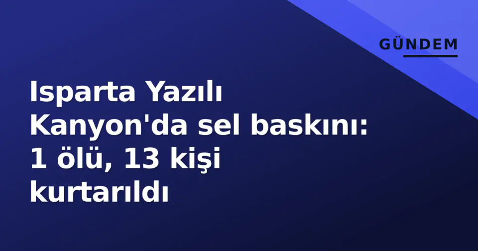 Isparta Yazılı Kanyon'da sel baskını: 1 ölü, 13 kişi kurtarıldı görseli