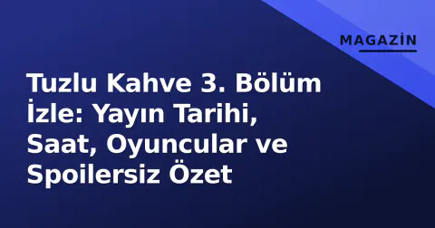 Tuzlu Kahve 3. Bölüm İzle: Yayın Tarihi, Saat, Oyuncular ve Spoilersiz Özet
