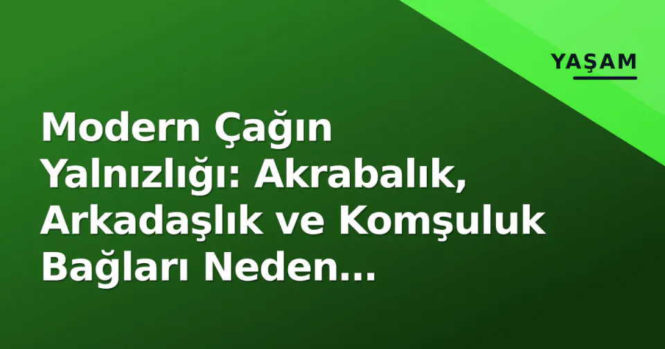 Modern Çağın Yalnızlığı: Akrabalık, Arkadaşlık ve Komşuluk Bağları Neden Zayıflıyor? görseli