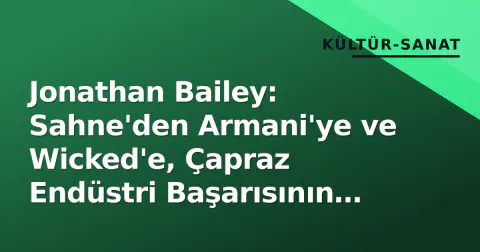 Jonathan Bailey: Sahne'den Armani'ye ve Wicked'e, Çapraz Endüstri Başarısının Yeni Modeli