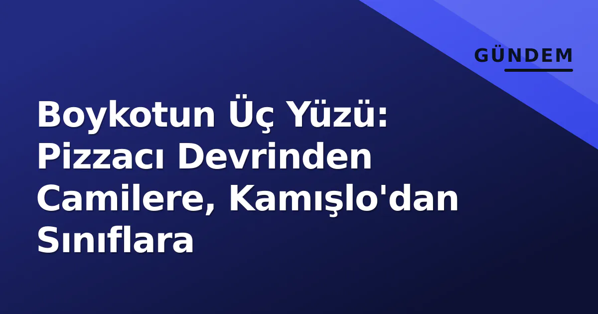 Boykotun Üç Yüzü: Pizzacı Devrinden Camilere, Kamışlo'dan Sınıflara Boykotun Üç Yüzü: Pizzacı Devrinden Camilere, Kamışlo'dan Sınıflara