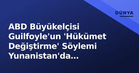 ABD Büyükelçisi Guilfoyle'un 'Hükümet Değiştirme' Söylemi Yunanistan'da Diplomatik Deprem Yaratıyor