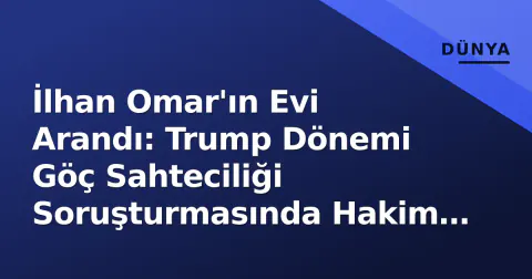 İlhan Omar'ın Evi Arandı: Trump Dönemi Göç Sahteciliği Soruşturmasında Hakim Kısıtlama Getirdi