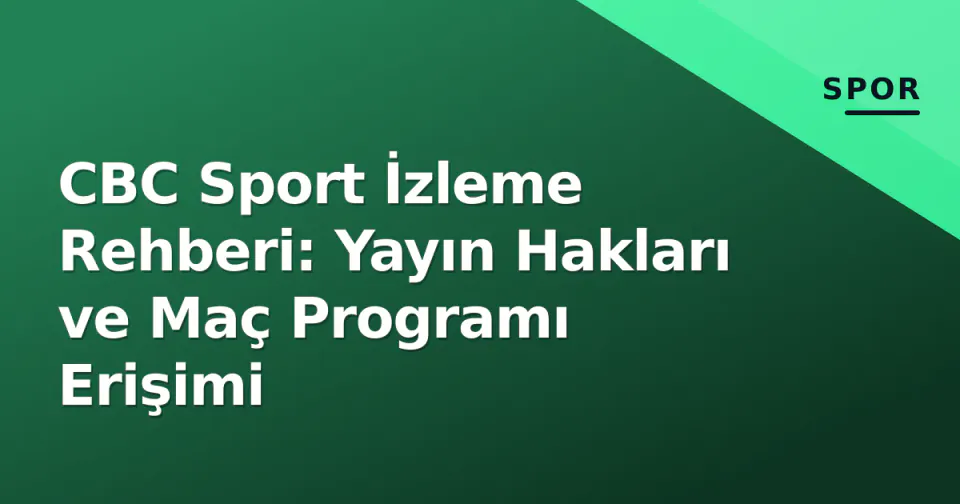 CBC Sport İzleme Rehberi: Yayın Hakları ve Maç Programı Erişimi görseli