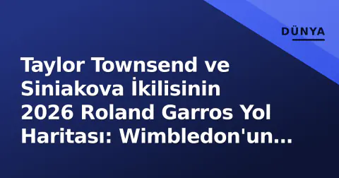 Taylor Townsend ve Siniakova İkilisinin 2026 Roland Garros Yol Haritası: Wimbledon'un Ardından Paris'teki Dominantlık