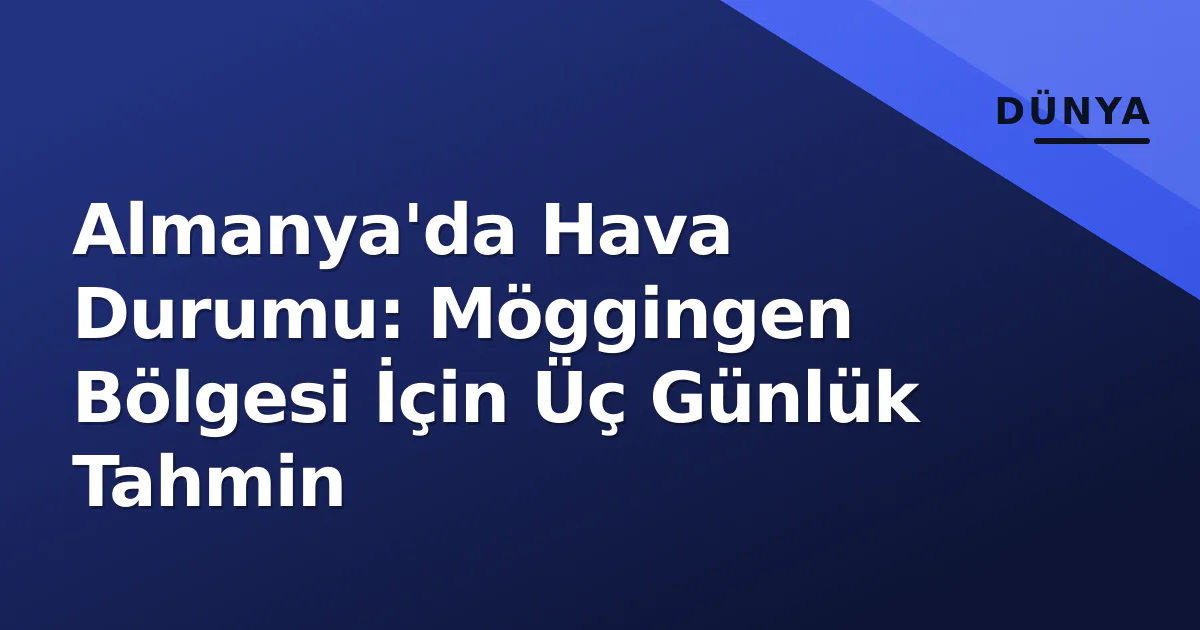 Almanya'da Hava Durumu: Möggingen Bölgesi İçin Üç Günlük Tahmin Almanya'da Hava Durumu: Möggingen Bölgesi İçin Üç Günlük Tahmin
