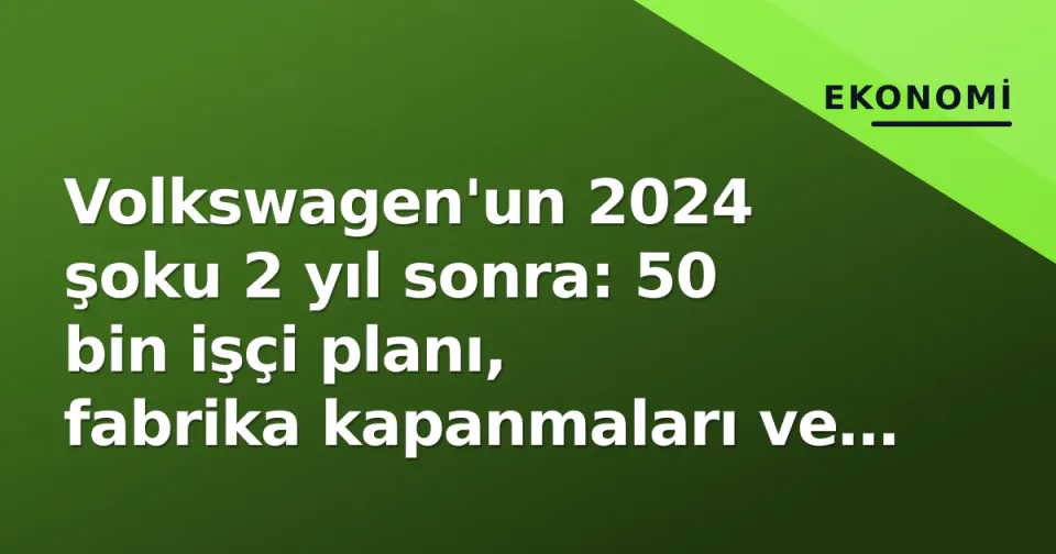 Volkswagen'un 2024 şoku 2 yıl sonra: 50 bin işçi planı, fabrika kapanmaları ve hisse performansı görseli