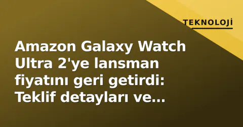 Amazon Galaxy Watch Ultra 2'ye lansman fiyatını geri getirdi: Teklif detayları ve süre