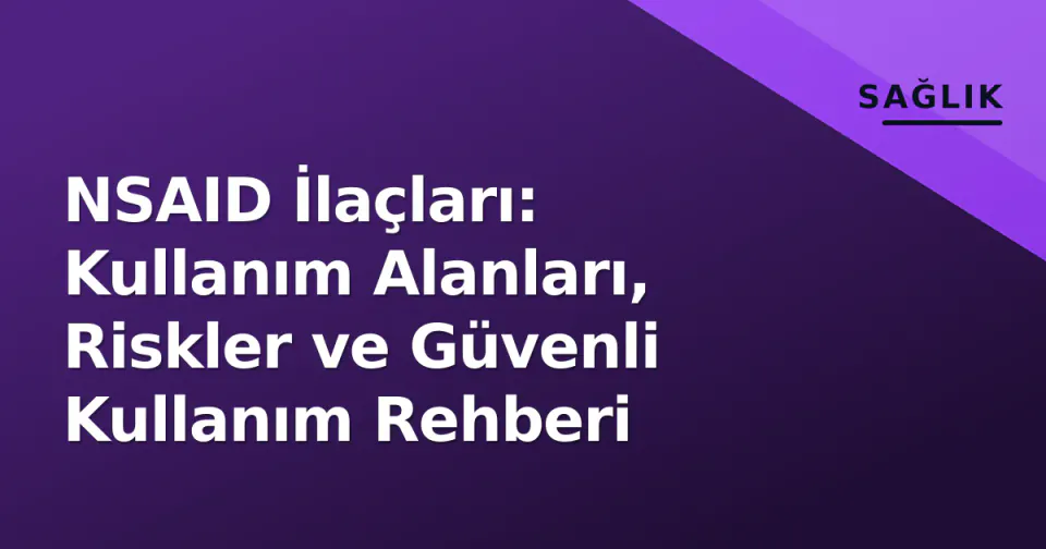 NSAID İlaçları: Kullanım Alanları, Riskler ve Güvenli Kullanım Rehberi görseli
