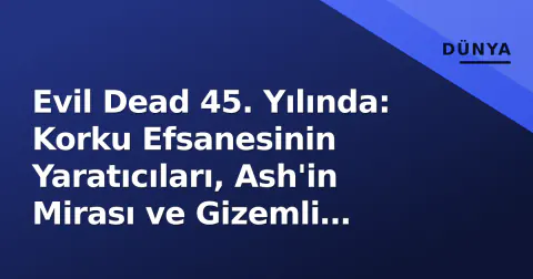 Evil Dead 45. Yılında: Korku Efsanesinin Yaratıcıları, Ash'in Mirası ve Gizemli 'Burn' Projesi