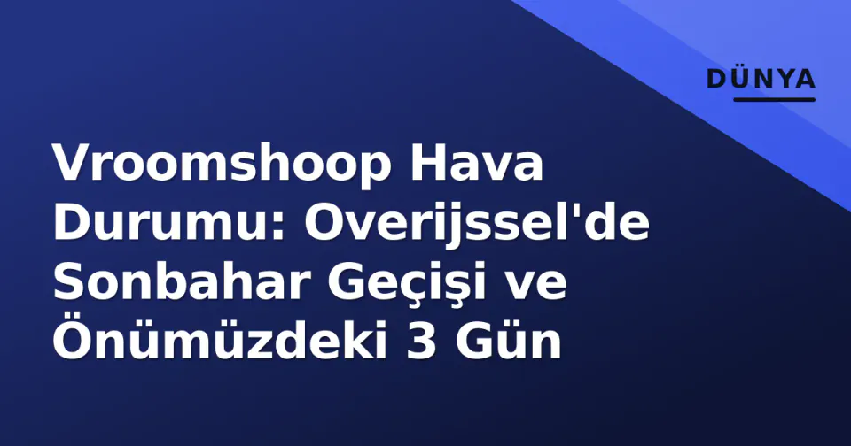 Vroomshoop Hava Durumu: Overijssel'de Sonbahar Geçişi ve Önümüzdeki 3 Gün görseli